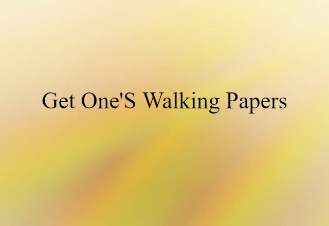 get one's walking papers