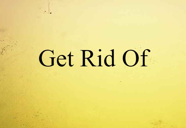 get rid of