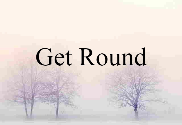 Get Round (noun) Definition, Meaning & Examples