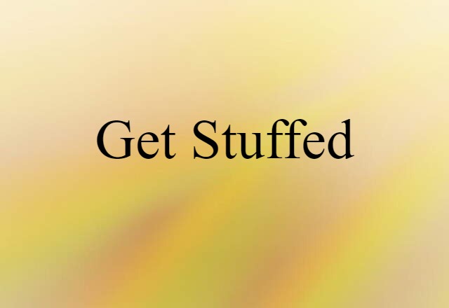 Get Stuffed (noun) Definition, Meaning & Examples