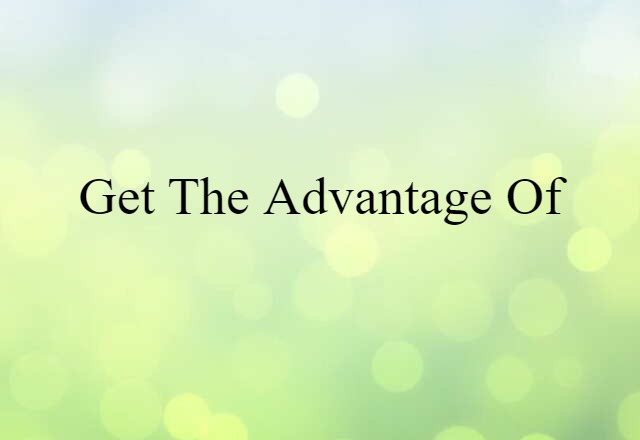 get the advantage of