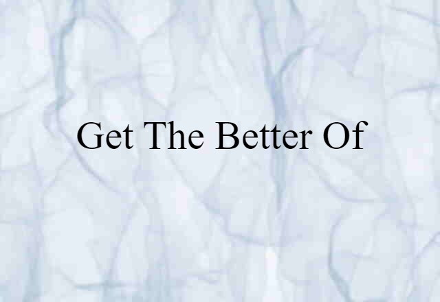 Get The Better Of (noun) Definition, Meaning & Examples