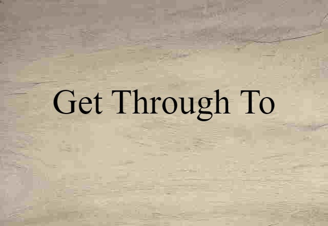 Get Through To (noun) Definition, Meaning & Examples