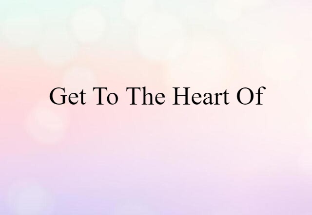 get to the heart of