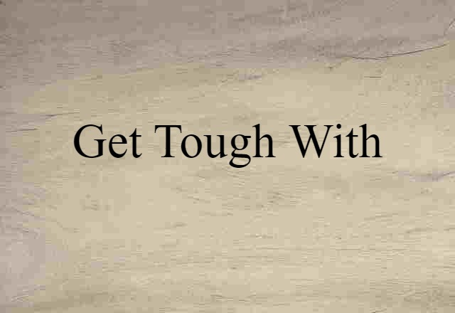 get tough with