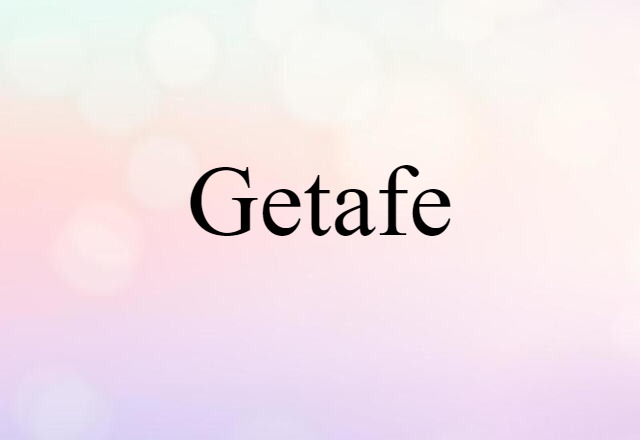 Getafe (noun) Definition, Meaning & Examples