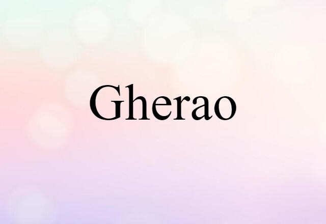 Gherao (noun) Definition, Meaning & Examples