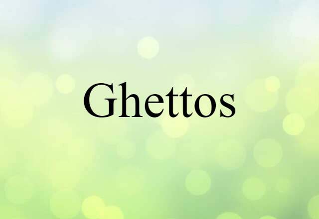 Ghettos (noun) Definition, Meaning & Examples