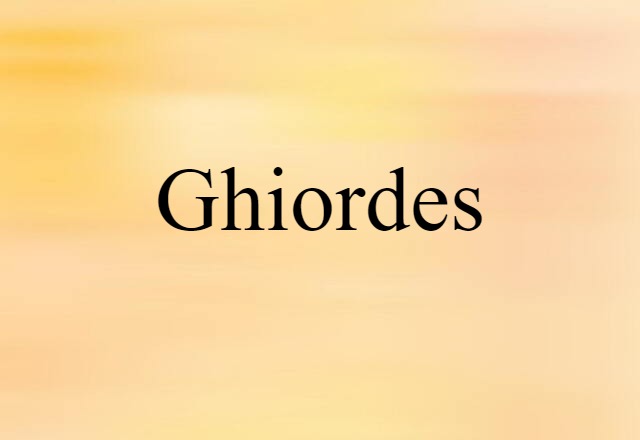 Ghiordes (noun) Definition, Meaning & Examples