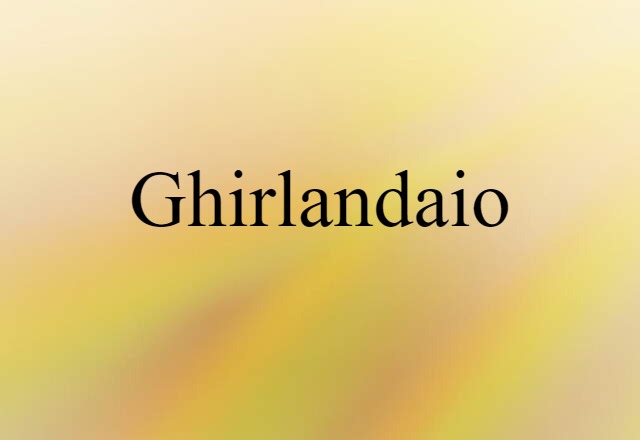 Ghirlandaio (noun) Definition, Meaning & Examples