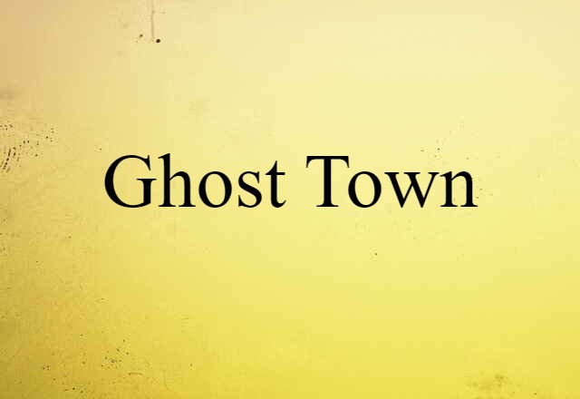 Ghost Town (noun) Definition, Meaning & Examples