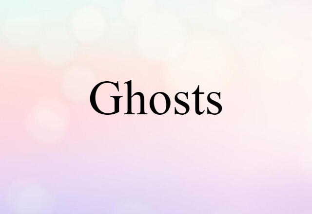 Ghosts (noun) Definition, Meaning & Examples