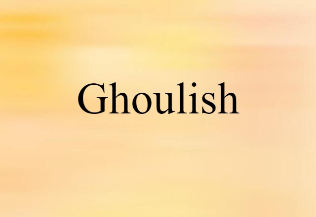 Ghoulish (noun) Definition, Meaning & Examples