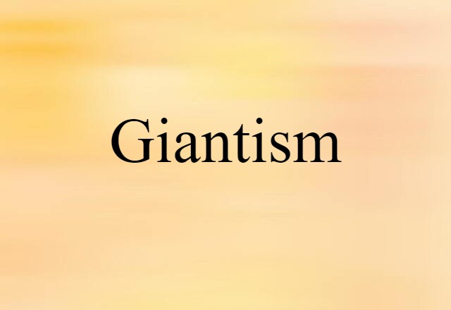 Giantism (noun) Definition, Meaning & Examples