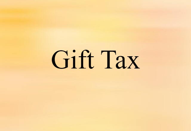 Gift Tax (noun) Definition, Meaning & Examples