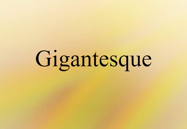 Gigantesque (noun) Definition, Meaning & Examples