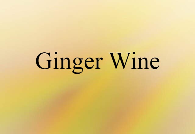 Ginger Wine (noun) Definition, Meaning & Examples