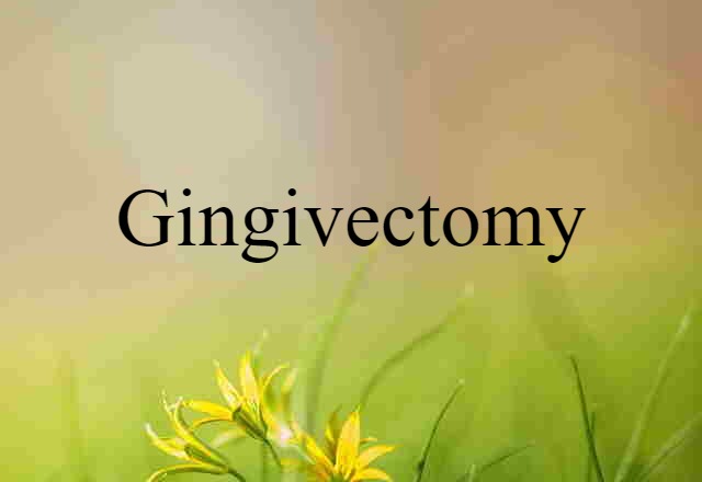 Gingivectomy (noun) Definition, Meaning & Examples