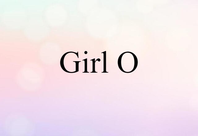 Girl-o (noun) Definition, Meaning & Examples