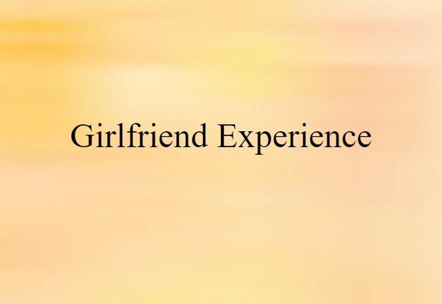 Girlfriend Experience (noun) Definition, Meaning & Examples