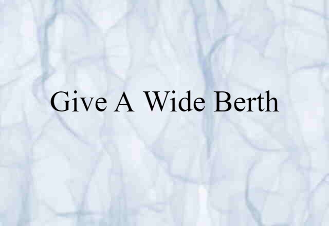 give a wide berth