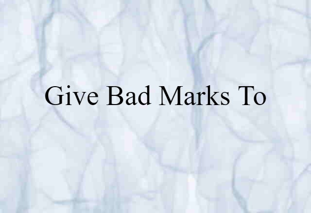 give bad marks to