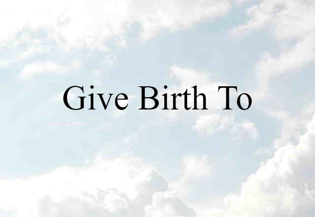 give birth to