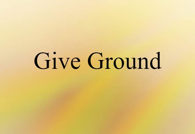 give ground