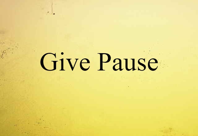 give pause