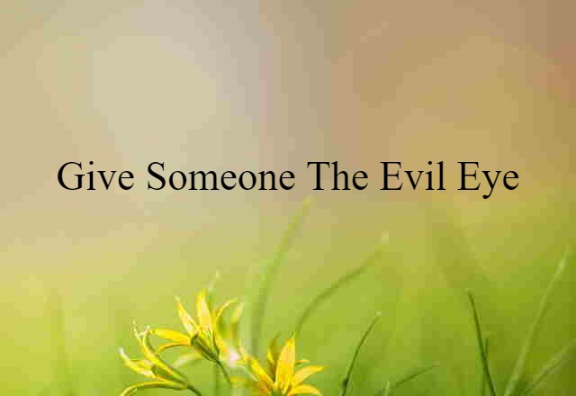 give someone the evil eye