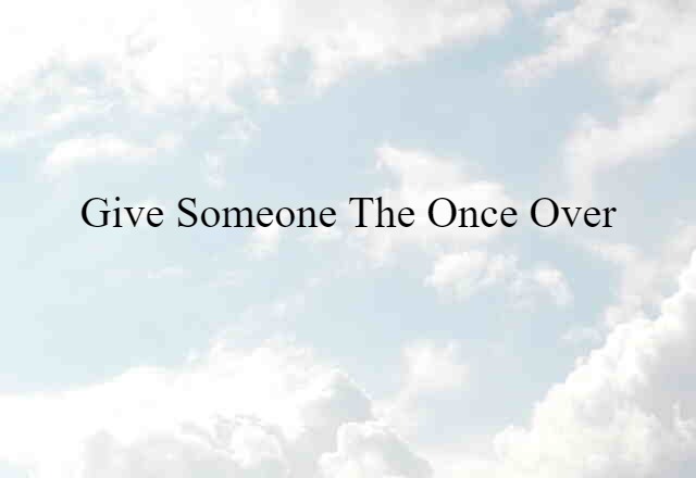 Give Someone The Once Over (noun) Definition, Meaning & Examples