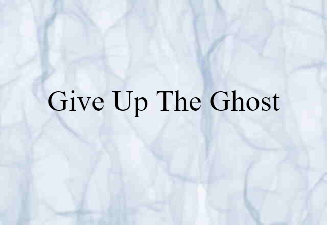 give up the ghost