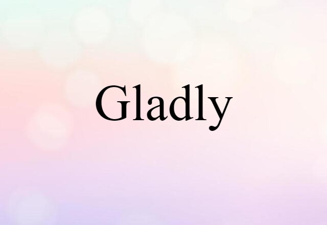 Gladly (noun) Definition, Meaning & Examples