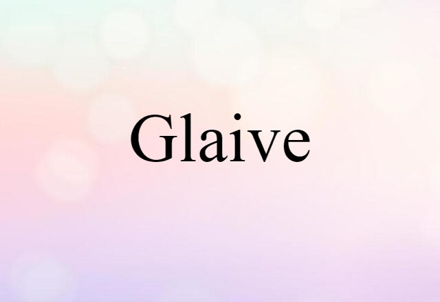 Glaive (noun) Definition, Meaning & Examples