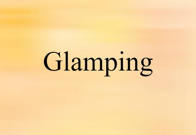 Glamping (noun) Definition, Meaning & Examples