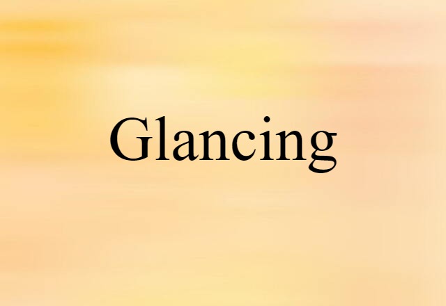 Glancing (noun) Definition, Meaning & Examples