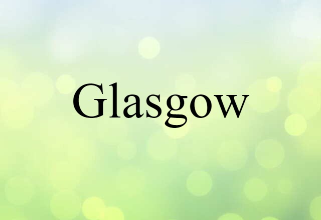 Glasgow (noun) Definition, Meaning & Examples