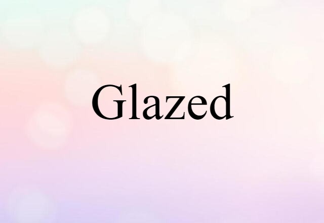 Glazed (noun) Definition, Meaning & Examples