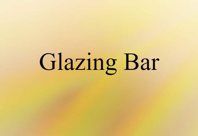 Glazing-bar (noun) Definition, Meaning & Examples