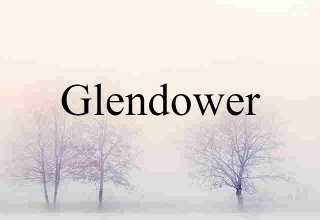 Glendower (noun) Definition, Meaning & Examples