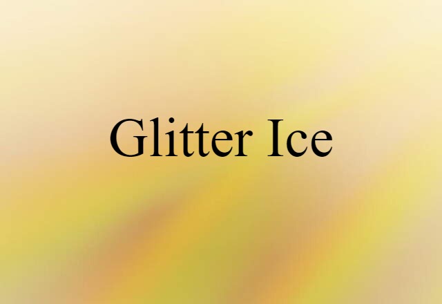 Glitter Ice (noun) Definition, Meaning & Examples