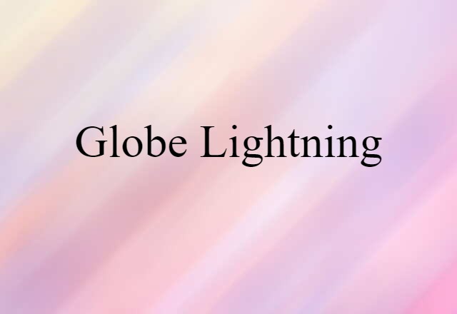 Globe Lightning (noun) Definition, Meaning & Examples