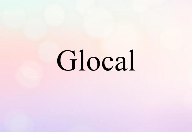 Glocal (noun) Definition, Meaning & Examples