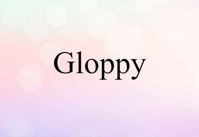 gloppy