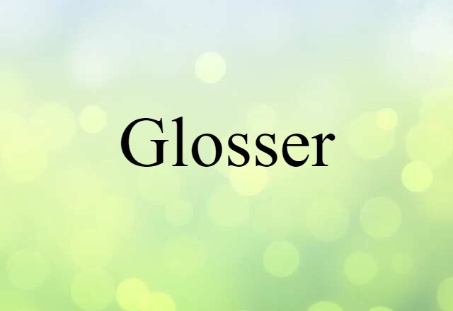 Glosser (noun) Definition, Meaning & Examples