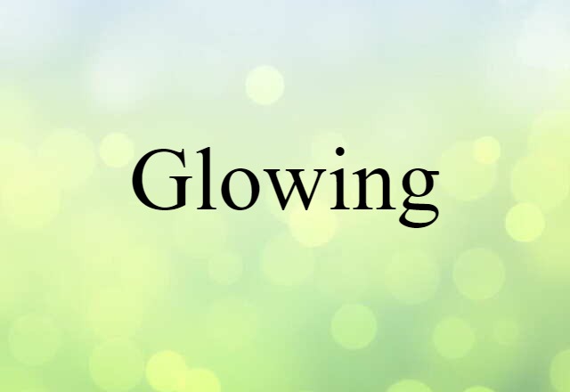 Glowing (noun) Definition, Meaning & Examples