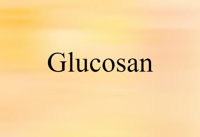 Glucosan (noun) Definition, Meaning & Examples