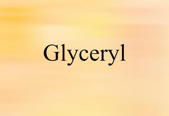 Glyceryl (noun) Definition, Meaning & Examples