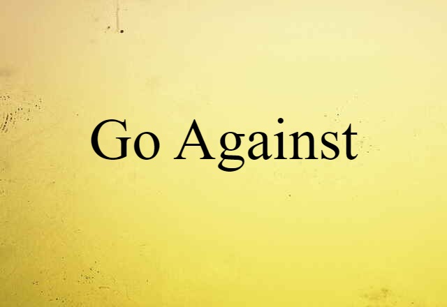 Go Against (noun) Definition, Meaning & Examples