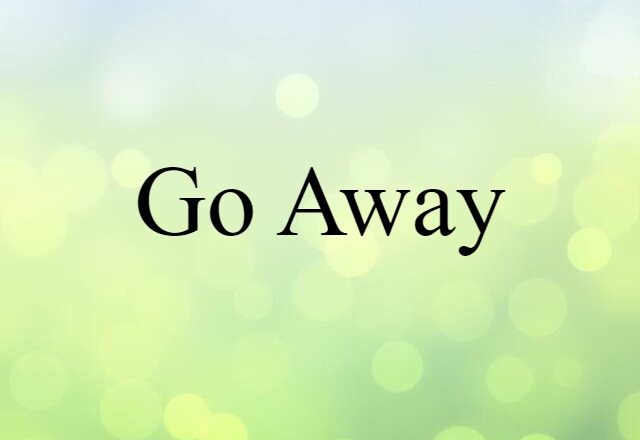 Go Away (noun) Definition, Meaning & Examples